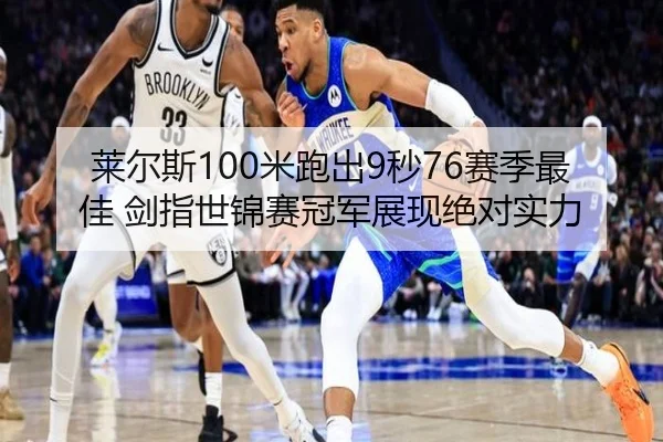 莱尔斯100米跑出9秒76赛季最佳 剑指世锦赛冠军展现绝对实力